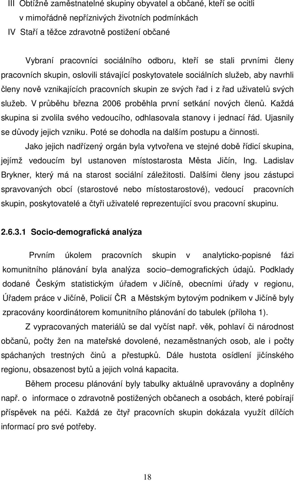 V průběhu března 2006 proběhla první setkání nových členů. Každá skupina si zvolila svého vedoucího, odhlasovala stanovy i jednací řád. Ujasnily se důvody jejich vzniku.