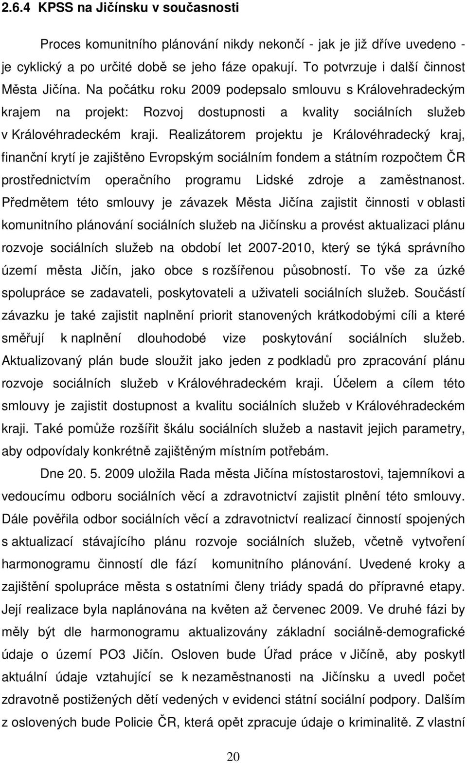 Realizátorem projektu je Královéhradecký kraj, finanční krytí je zajištěno Evropským sociálním fondem a státním rozpočtem ČR prostřednictvím operačního programu Lidské zdroje a zaměstnanost.