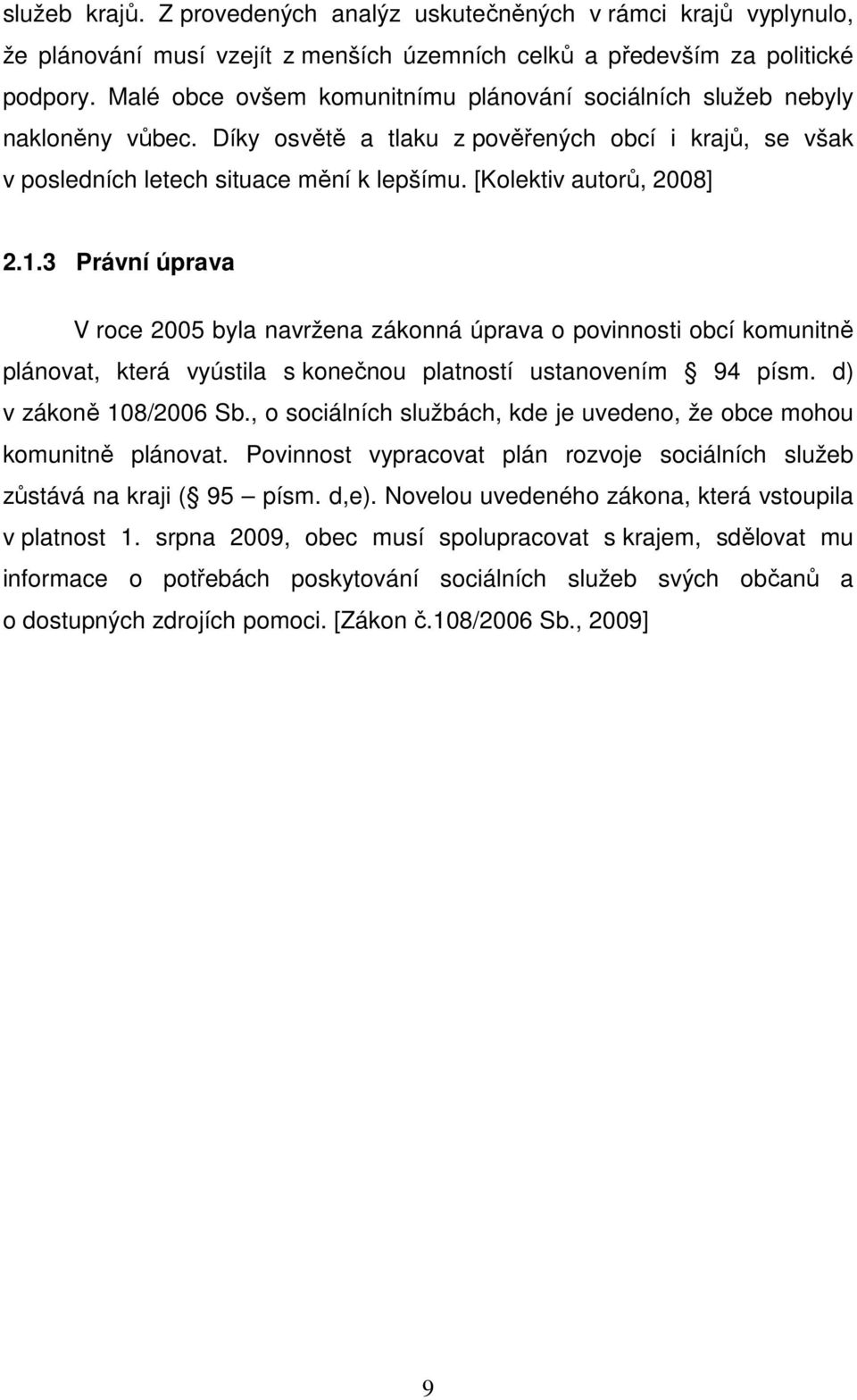 [Kolektiv autorů, 2008] 2.1.3 Právní úprava V roce 2005 byla navržena zákonná úprava o povinnosti obcí komunitně plánovat, která vyústila s konečnou platností ustanovením 94 písm.