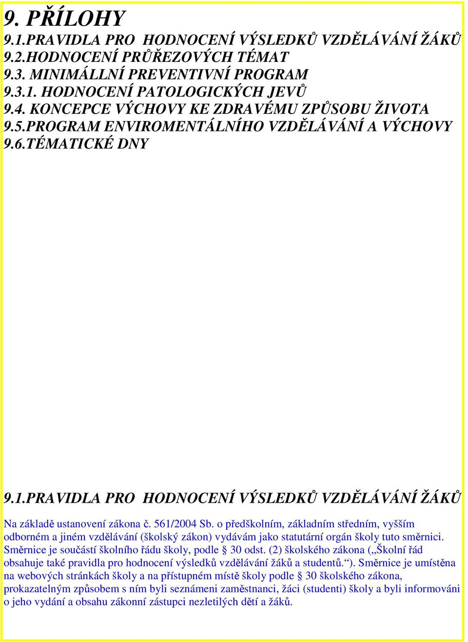 561/2004 Sb. o předškolním, základním středním, vyšším odborném a jiném vzdělávání (školský zákon) vydávám jako statutární orgán školy tuto směrnici.