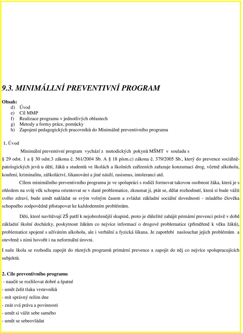 , který do prevence sociálněpatologických jevů u dětí, žáků a studentů ve školách a školních zařízeních zařazuje konzumaci drog, včetně alkoholu, kouření, kriminalitu, záškoláctví, šikanování a jiné