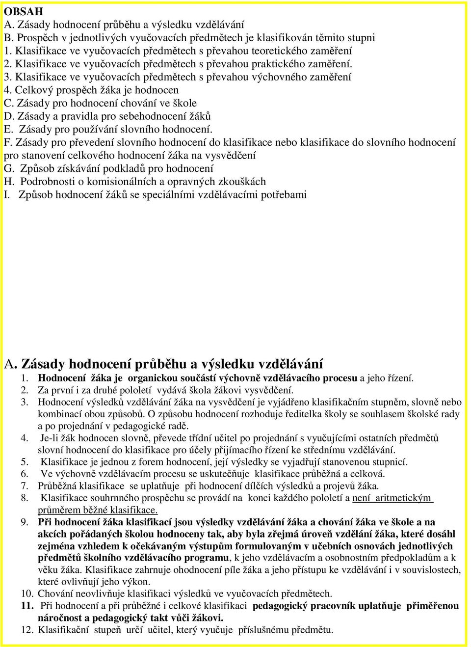 Klasifikace ve vyučovacích předmětech s převahou výchovného zaměření 4. Celkový prospěch žáka je hodnocen C. Zásady pro hodnocení chování ve škole D. Zásady a pravidla pro sebehodnocení žáků E.