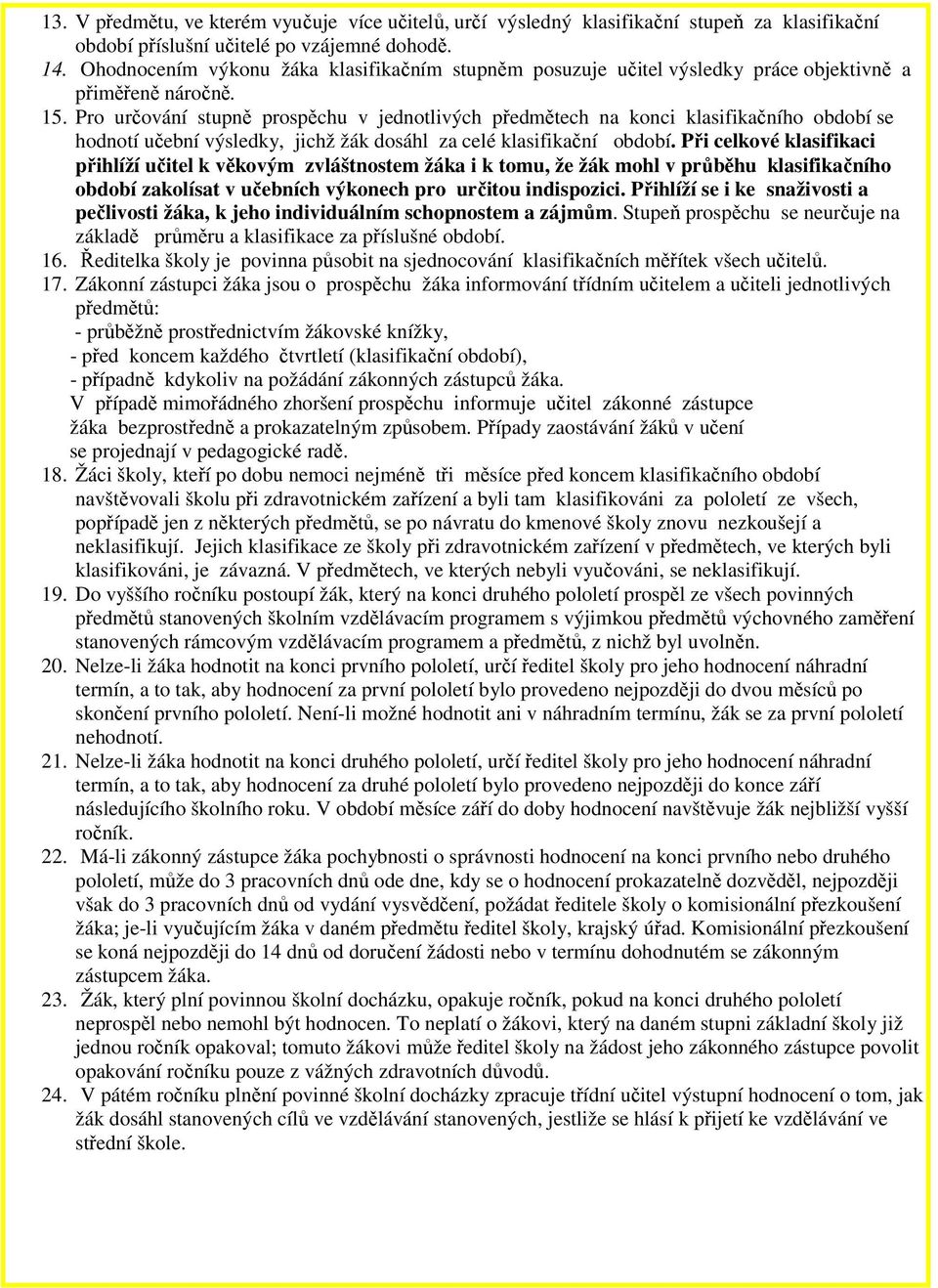 Pro určování stupně prospěchu v jednotlivých předmětech na konci klasifikačního období se hodnotí učební výsledky, jichž žák dosáhl za celé klasifikační období.