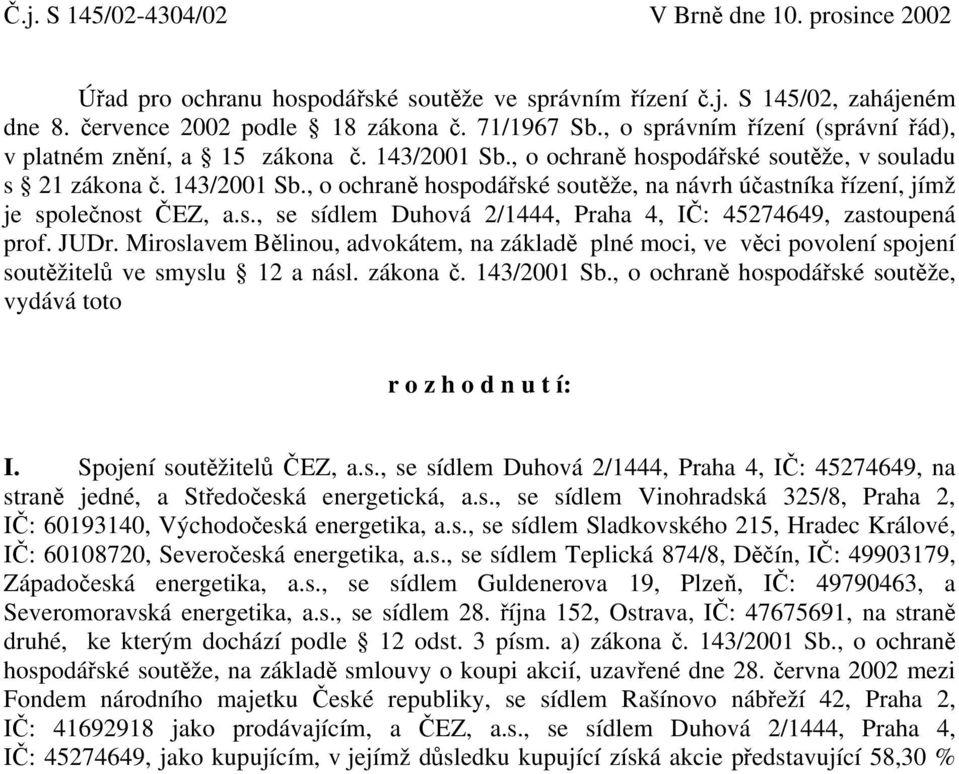 s., se sídlem Duhová 2/1444, Praha 4, IČ: 45274649, zastoupená prof. JUDr. Miroslavem Bělinou, advokátem, na základě plné moci, ve věci povolení spojení soutěžitelů ve smyslu 12 a násl. zákona č.