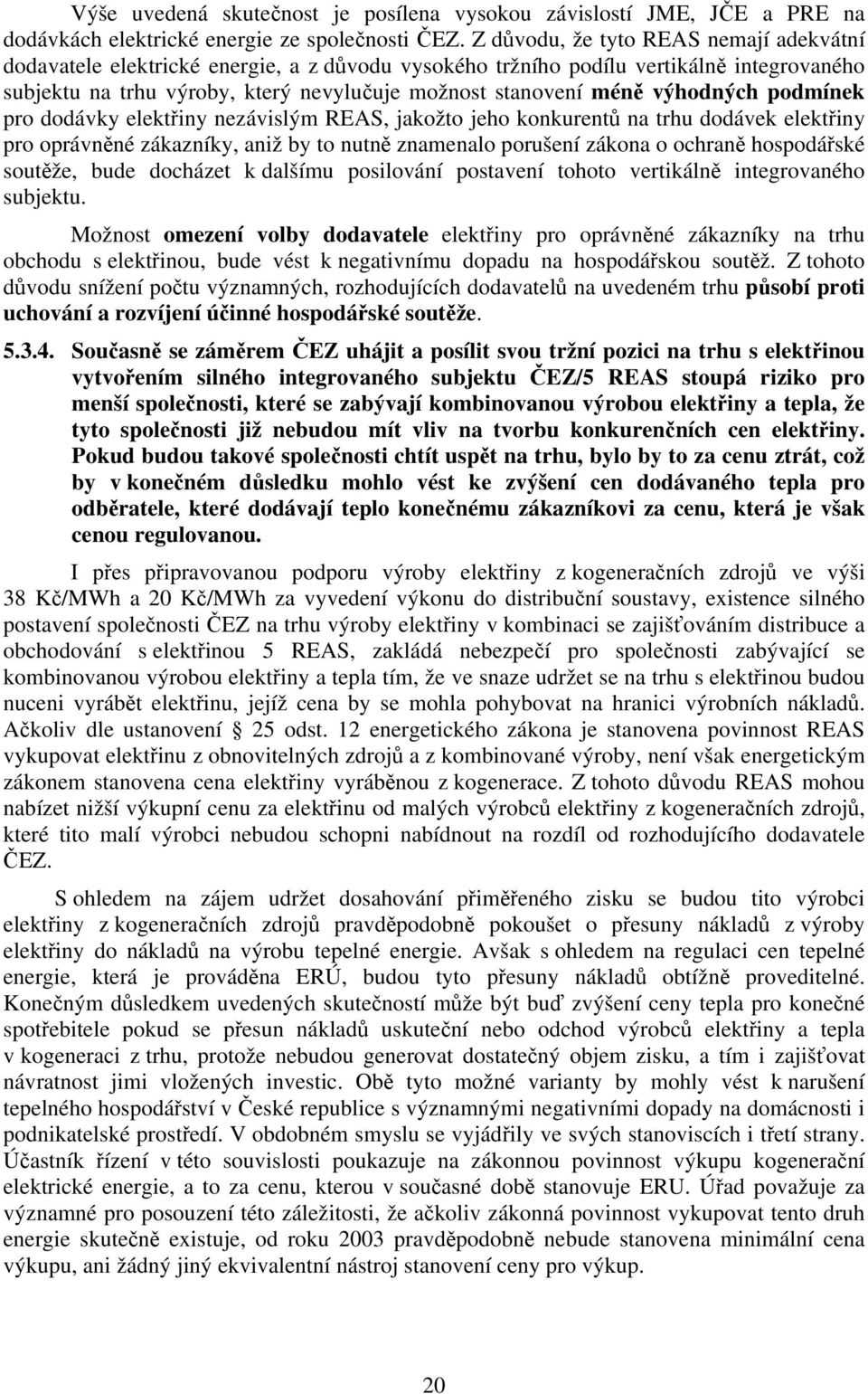 výhodných podmínek pro dodávky elektřiny nezávislým REAS, jakožto jeho konkurentů na trhu dodávek elektřiny pro oprávněné zákazníky, aniž by to nutně znamenalo porušení zákona o ochraně hospodářské