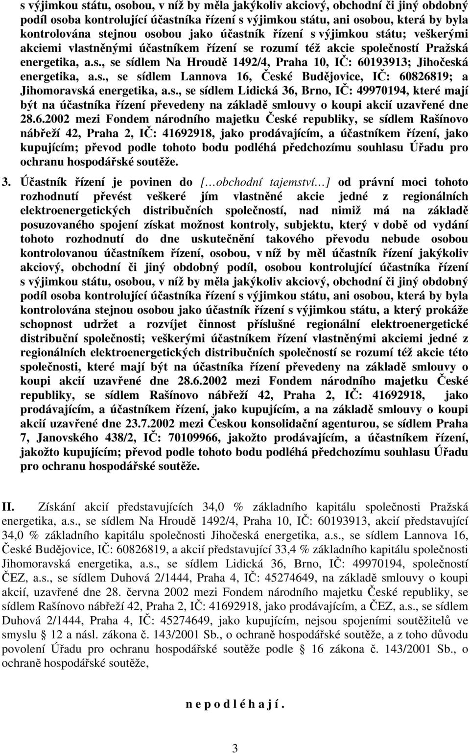 s., se sídlem Lannova 16, České Budějovice, IČ: 60826819; a Jihomoravská energetika, a.s., se sídlem Lidická 36, Brno, IČ: 49970194, které mají být na účastníka řízení převedeny na základě smlouvy o koupi akcií uzavřené dne 28.