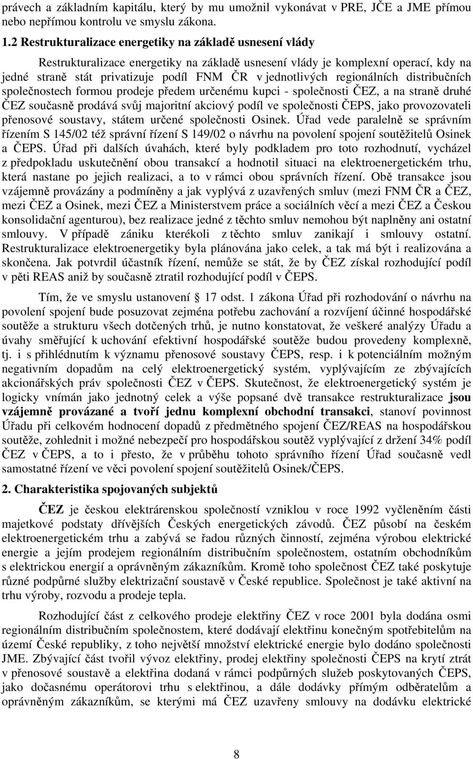 regionálních distribučních společnostech formou prodeje předem určenému kupci - společnosti ČEZ, a na straně druhé ČEZ současně prodává svůj majoritní akciový podíl ve společnosti ČEPS, jako