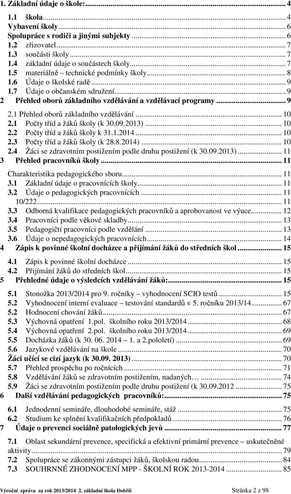 1 Počty tříd a žáků školy (k 30.09.2013)... 10 2.2 Počty tříd a žáků školy k 31.1.2014... 10 2.3 Počty tříd a žáků školy (k 28.8.2014)... 10 2.4 Žáci se zdravotním postižením podle druhu postižení (k 30.