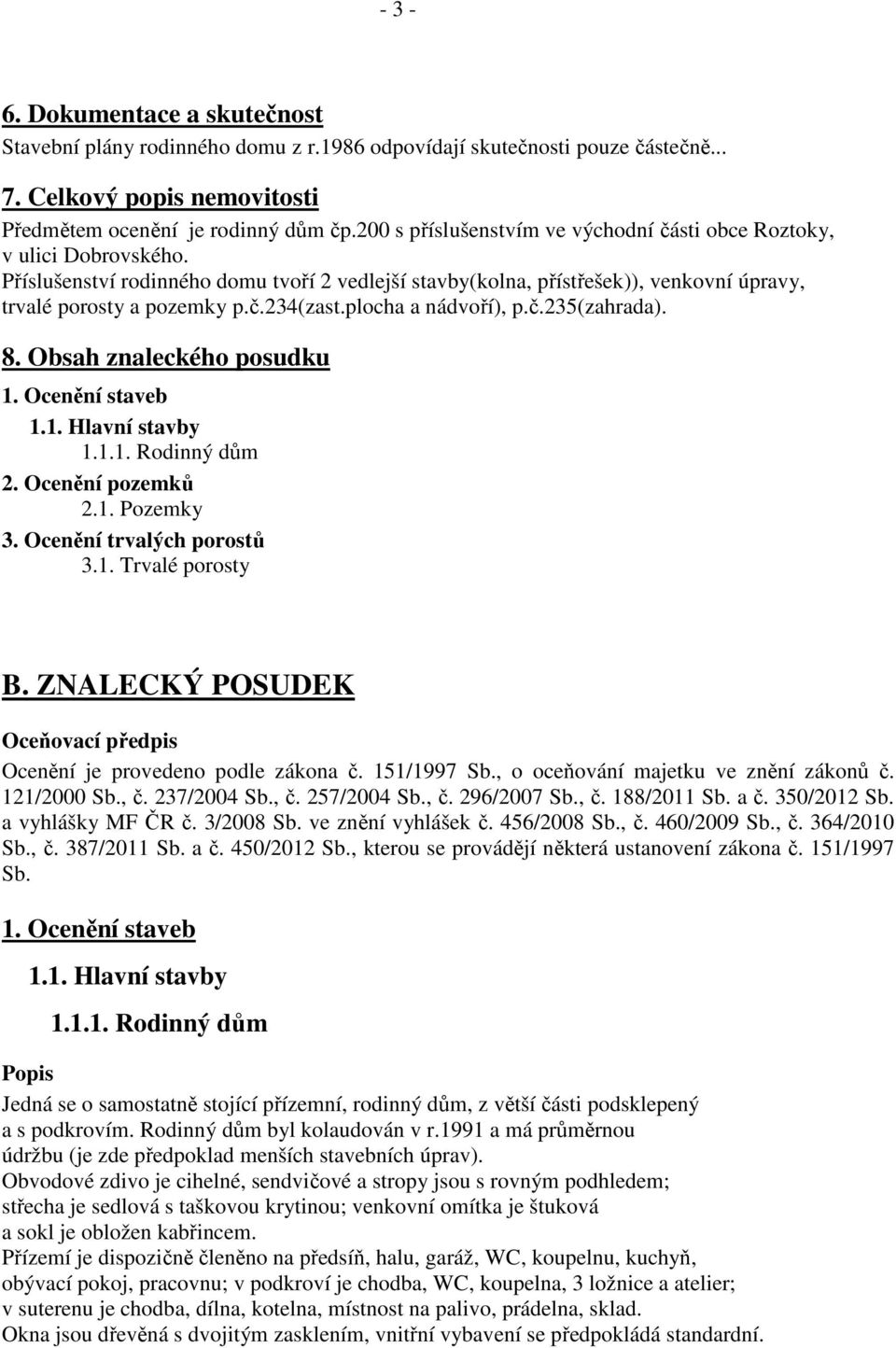 plocha a nádvoří), p.č.235(zahrada). 8. Obsah znaleckého posudku 1. Ocenění staveb 1.1. Hlavní stavby 1.1.1. Rodinný dům 2. Ocenění pozemků 2.1. Pozemky 3. Ocenění trvalých porostů 3.1. Trvalé porosty B.