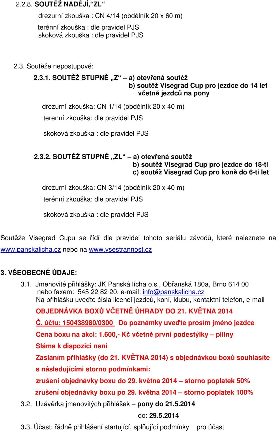 SOUTĚŽ STUPNĚ Z a) otevřená soutěž b) soutěž Visegrad Cup pro jezdce do 14 let včetně jezdců na pony drezurní zkouška: CN 1/14 (obdélník 20