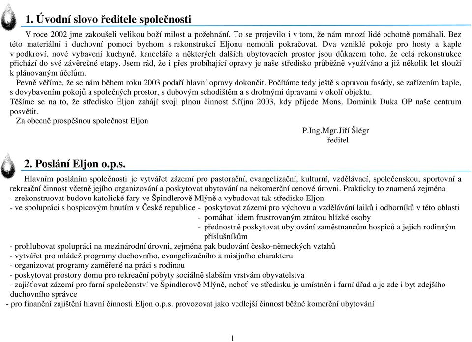 Dva vzniklé pokoje pro hosty a kaple v podkroví, nové vybavení kuchyně, kanceláře a některých dalších ubytovacích prostor jsou důkazem toho, že celá rekonstrukce přichází do své závěrečné etapy.