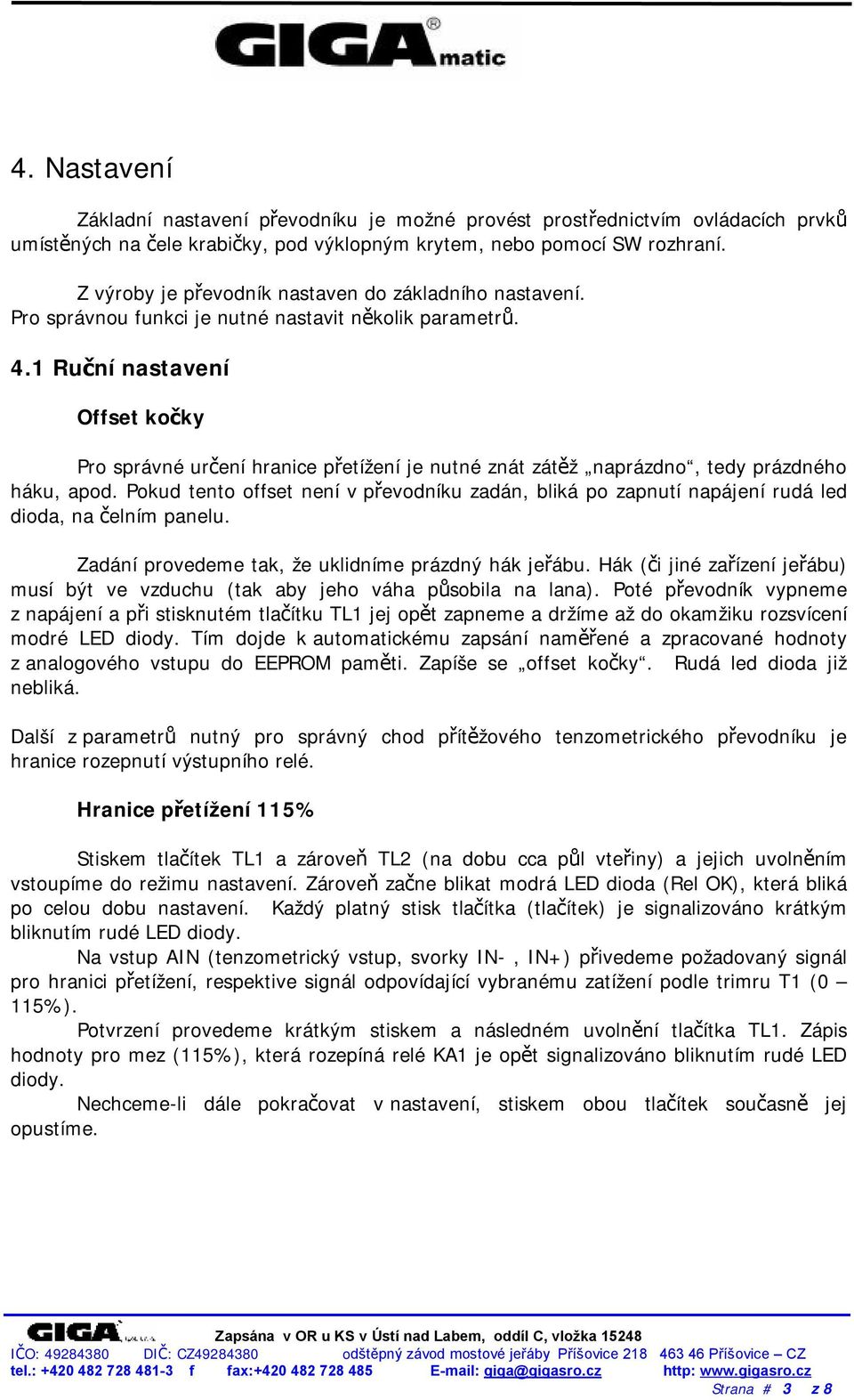 1 Ruční nastavení Offset kočky Pro správné určení hranice přetížení je nutné znát zátěž naprázdno, tedy prázdného háku, apod.