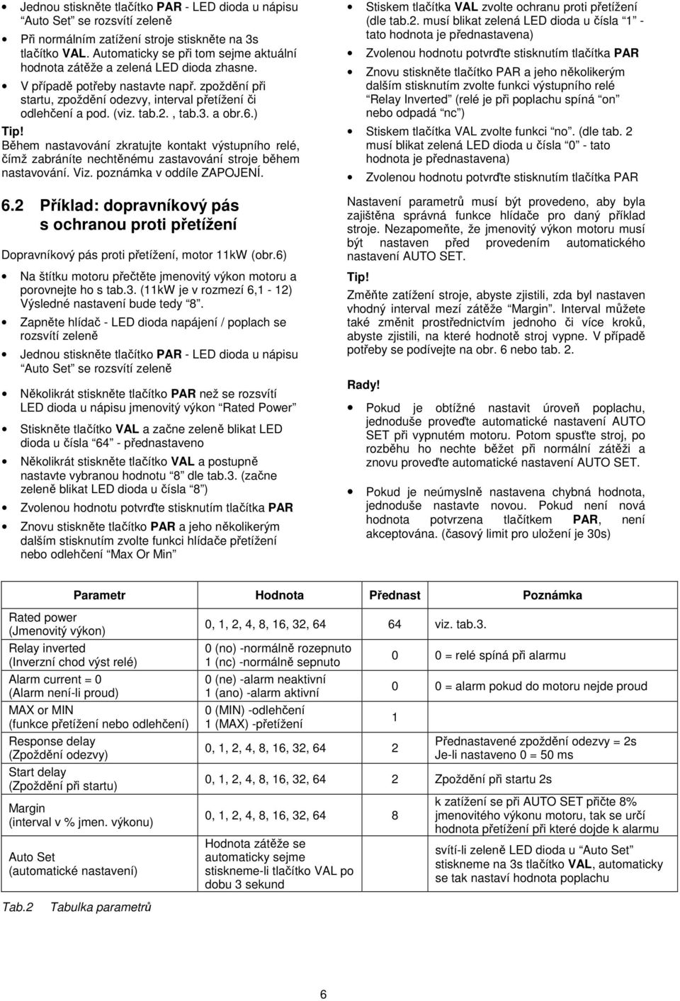 2., tab.3. a obr.6.) Tip! Během nastavování zkratujte kontakt výstupního relé, čímž zabráníte nechtěnému zastavování stroje během nastavování. Viz. poznámka v oddíle ZAPOJENÍ. 6.