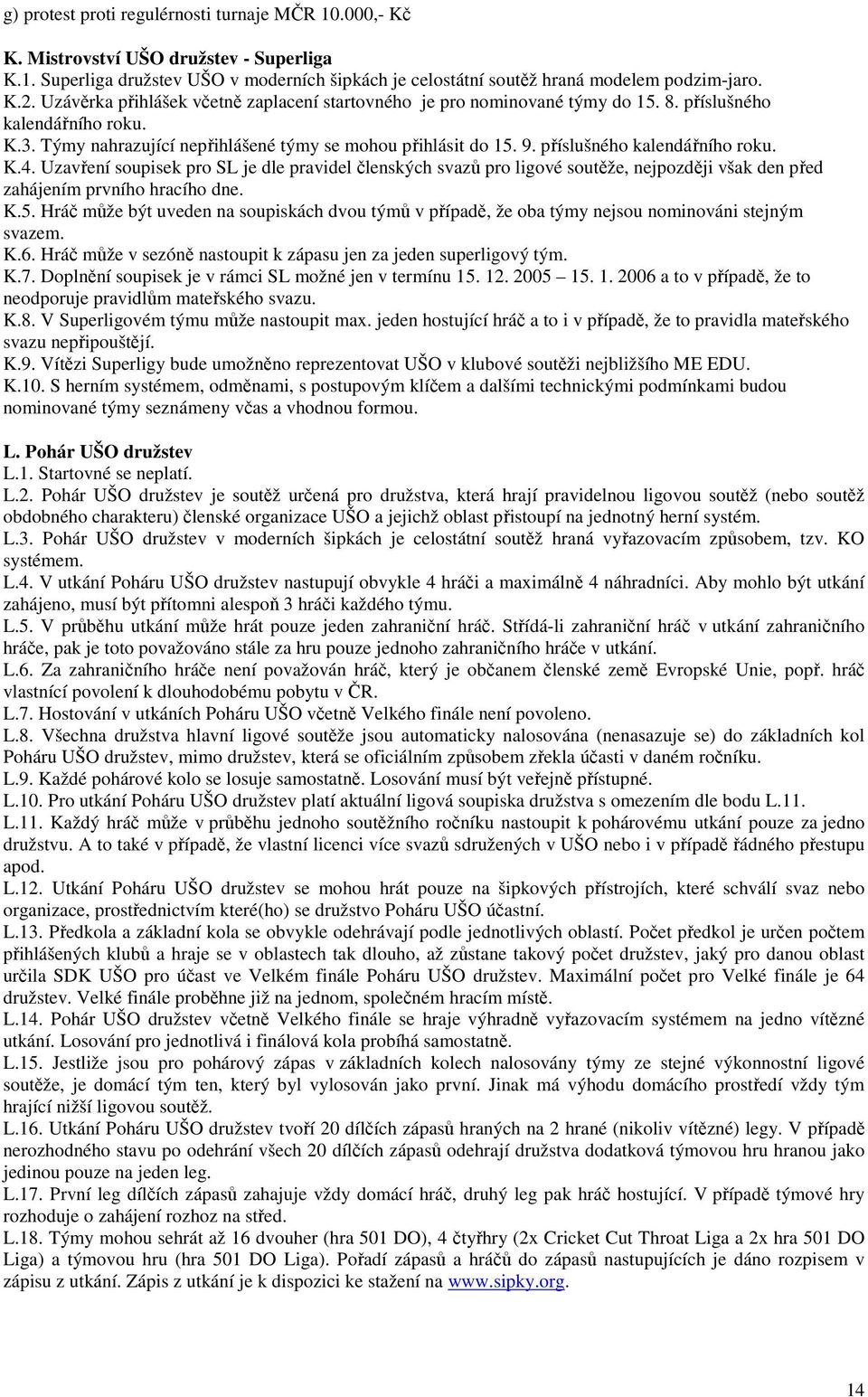 příslušného kalendářního roku. K.4. Uzavření soupisek pro SL je dle pravidel členských svazů pro ligové soutěže, nejpozději však den před zahájením prvního hracího dne. K.5.