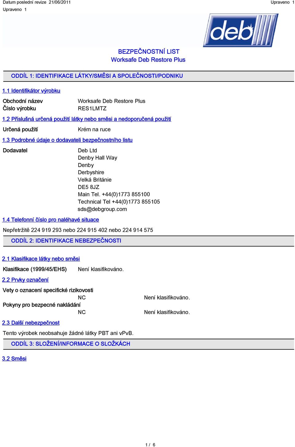 3 Podrobné údaje o dodavateli bezpečnostního listu Dodavatel Deb Ltd Denby Hall Way Denby Derbyshire Velká Británie DE5 8JZ Main Tel. +44(0)1773 855100 Technical Tel +44(0)1773 855105 sds@debgroup.
