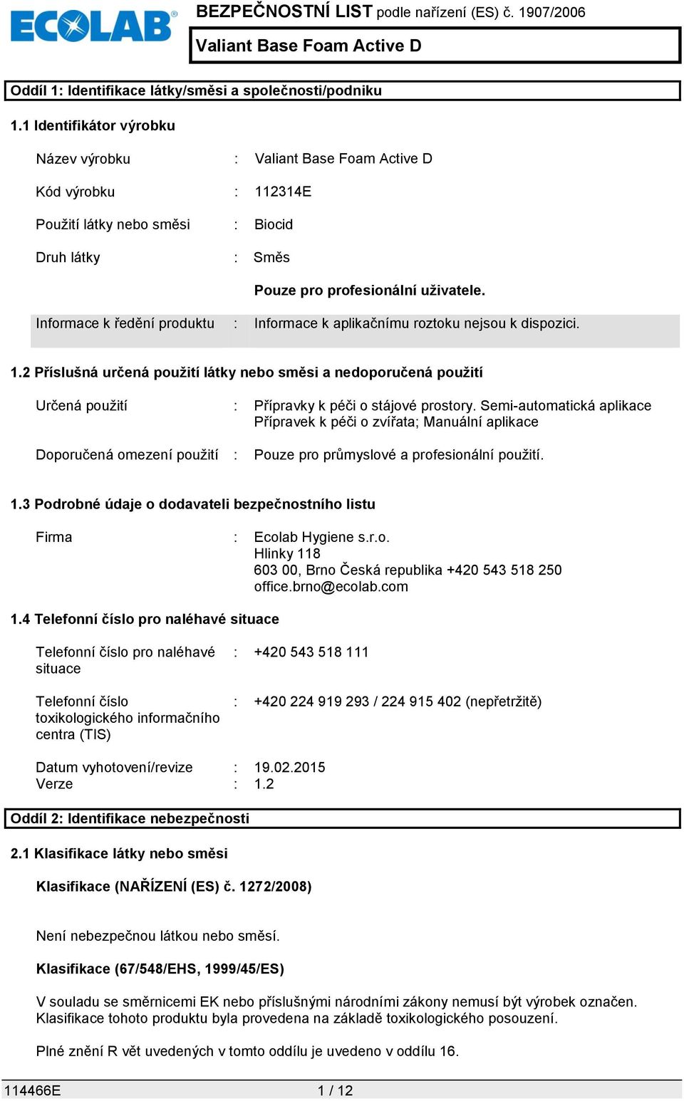 Informace k ředění produktu : Informace k aplikačnímu roztoku nejsou k dispozici. 1.