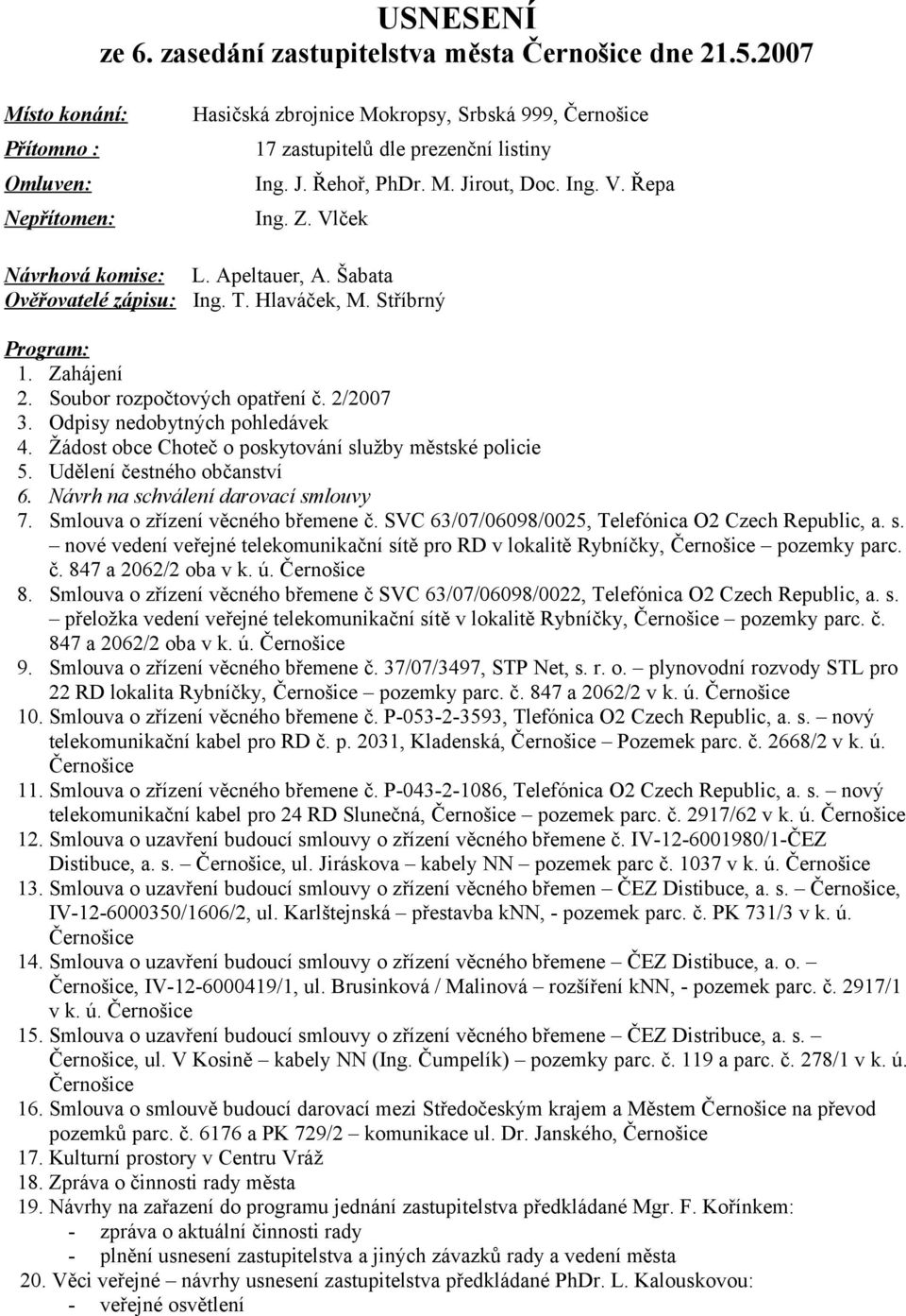 Soubor rozpočtových opatření č. 2/2007 3. Odpisy nedobytných pohledávek 4. Žádost obce Choteč o poskytování služby městské policie 5. Udělení čestného občanství 6.