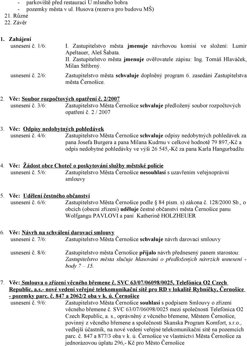 Zastupitelstvo města schvaluje doplněný program 6. zasedání Zastupitelstva města. 2. Věc: Soubor rozpočtových opatření č. 2/2007 usnesení č.