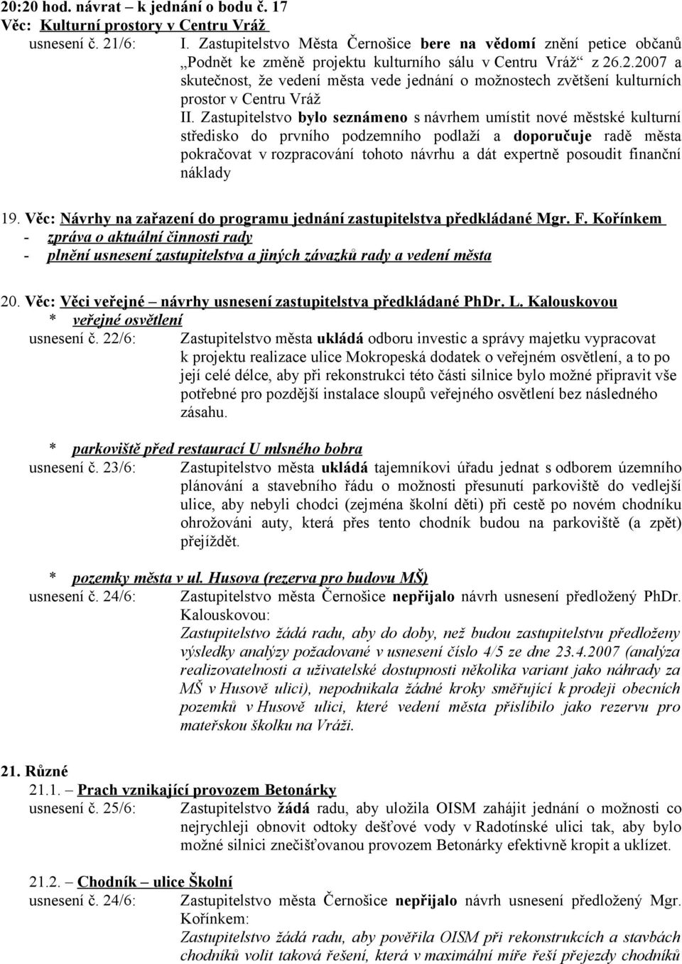 .2.2007 a skutečnost, že vedení města vede jednání o možnostech zvětšení kulturních prostor v Centru Vráž II.