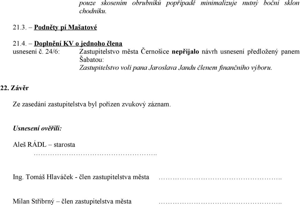 24/6: Zastupitelstvo města nepřijalo návrh usnesení předložený panem Šabatou: Zastupitelstvo volí pana Jaroslava Jandu