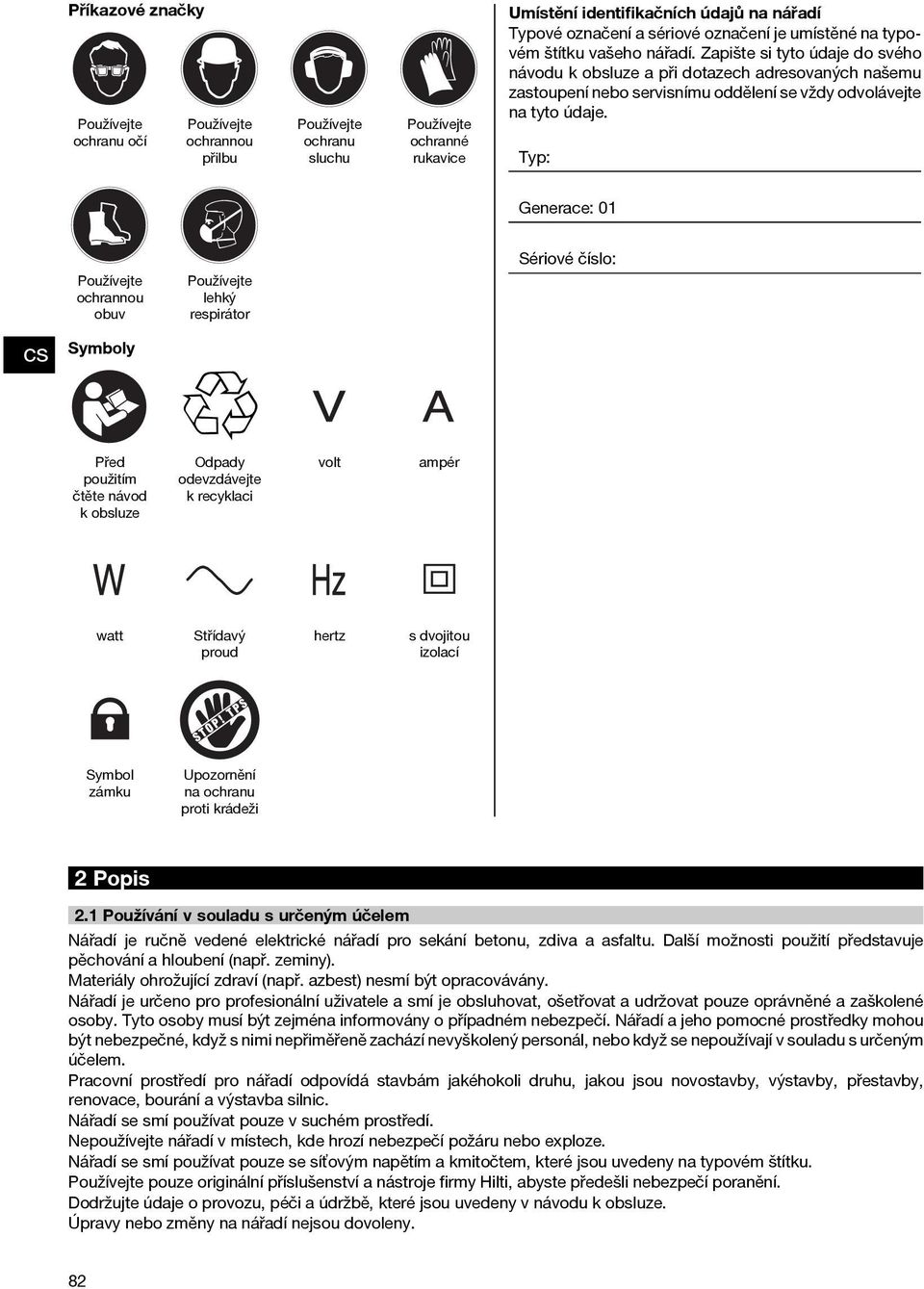 Typ: Generace: 01 Používejte ochrannou obuv Sériové číslo: Používejte lehký respirátor Symboly Před použitím čtěte návod k obsluze Odpady odevzdávejte k recyklaci volt ampér watt Střídavý proud hertz