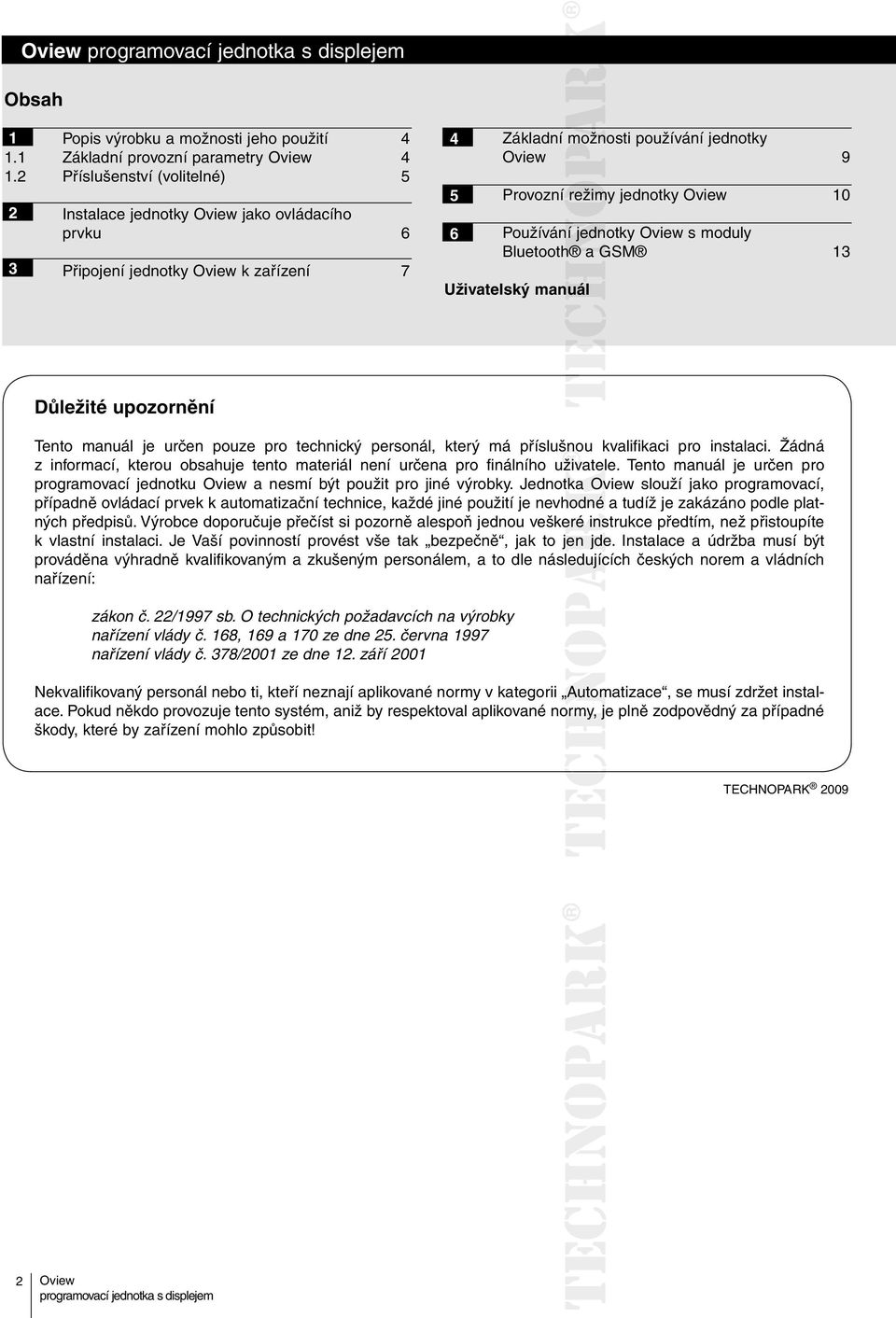 jednotky s moduly Bluetooth ag GSM 13 Uživatelský manuál Důležité upozornění Tento manuál je určen pouze pro technický personál, který má příslušnou kvalifikaci pro instalaci.
