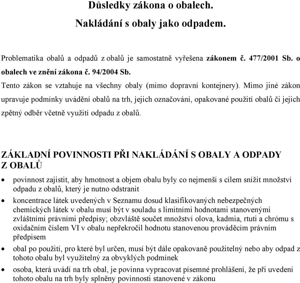 Mimo jiné zákon upravuje podmínky uvádění obalů na trh, jejich označování, opakované použití obalů či jejich zpětný odběr včetně využití odpadu z obalů.