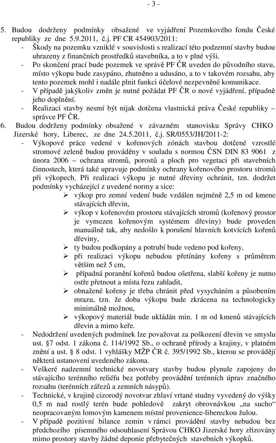 PF CR 454903/2011: - Škody na pozemku vzniklé v souvislosti s realizací této podzemní stavby budou uhrazeny z finančních prostředků stavebníka, a to v plné výši.