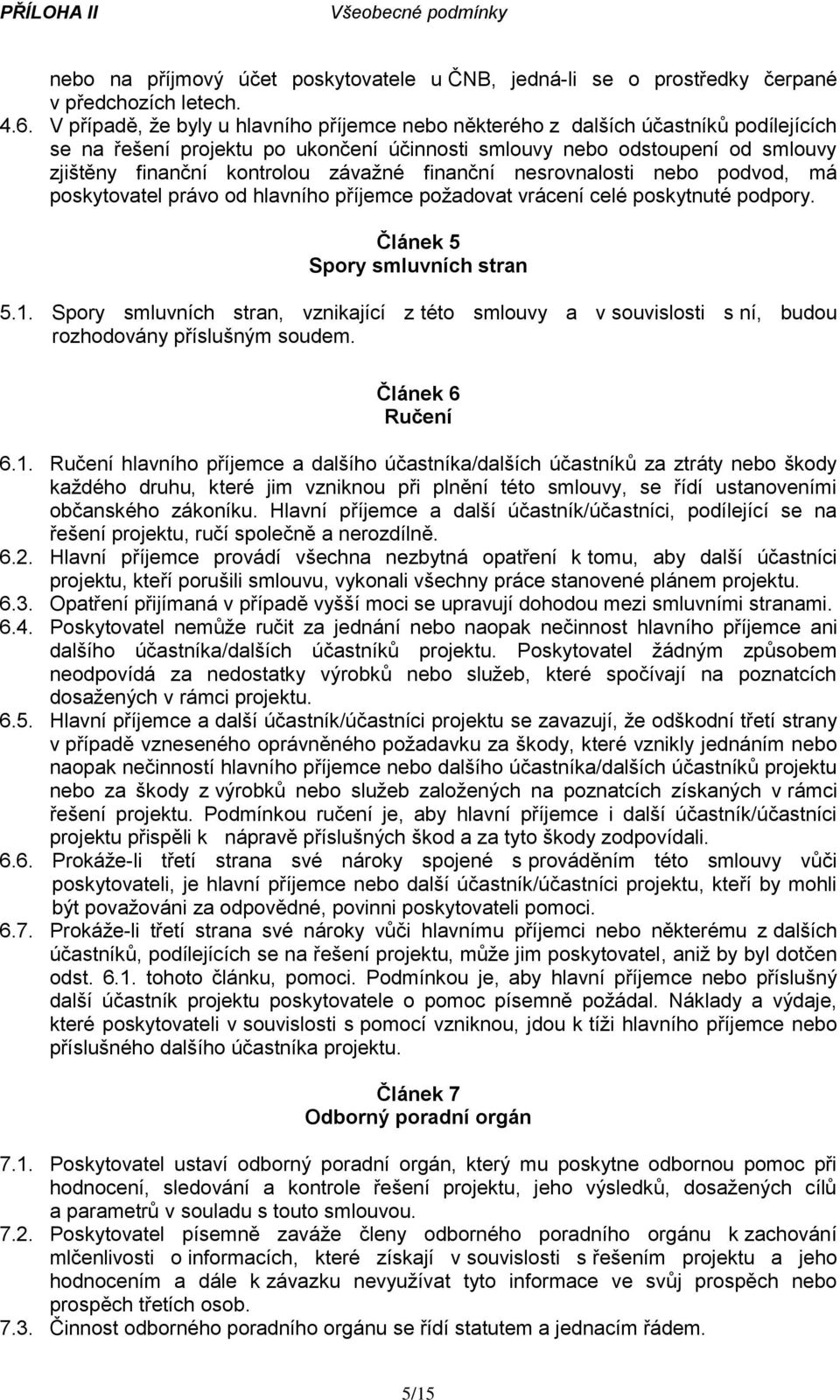 závažné finanční nesrovnalosti nebo podvod, má poskytovatel právo od hlavního příjemce požadovat vrácení celé poskytnuté podpory. Článek 5 Spory smluvních stran 5.1.