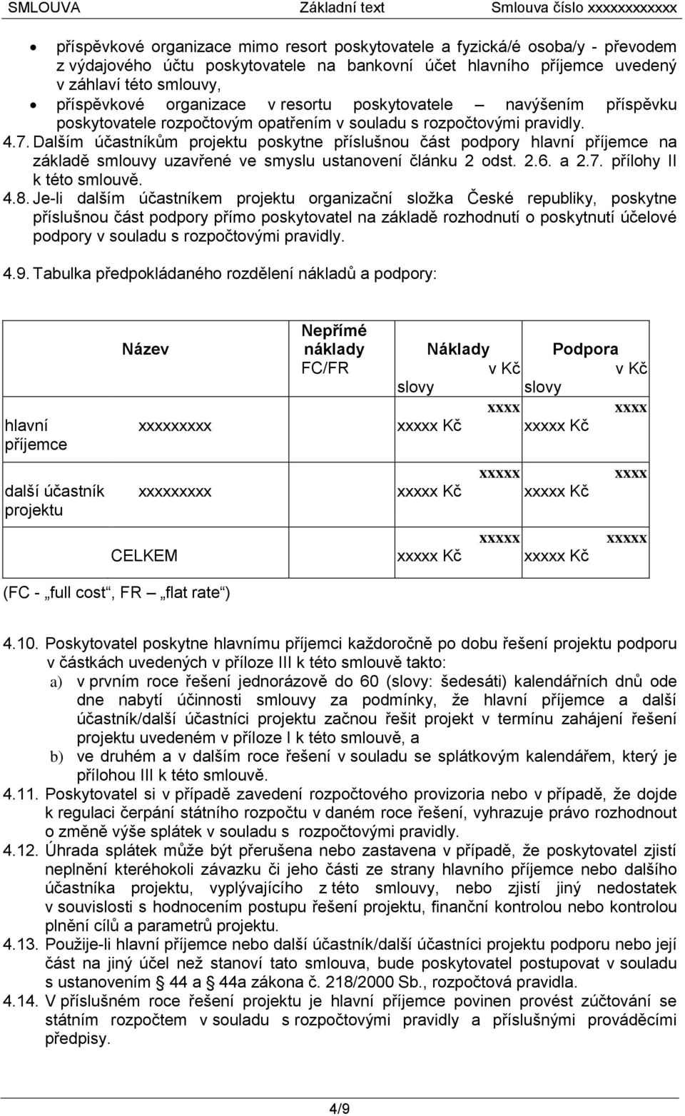 Dalším účastníkům projektu poskytne příslušnou část podpory hlavní příjemce na základě smlouvy uzavřené ve smyslu ustanovení článku 2 odst. 2.6. a 2.7. přílohy II k této smlouvě. 4.8.