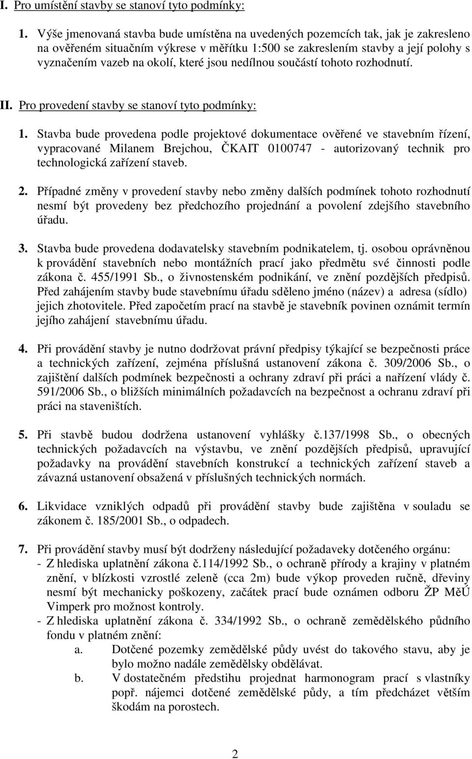 jsou nedílnou součástí tohoto rozhodnutí. II. Pro provedení stavby se stanoví tyto podmínky: 1.