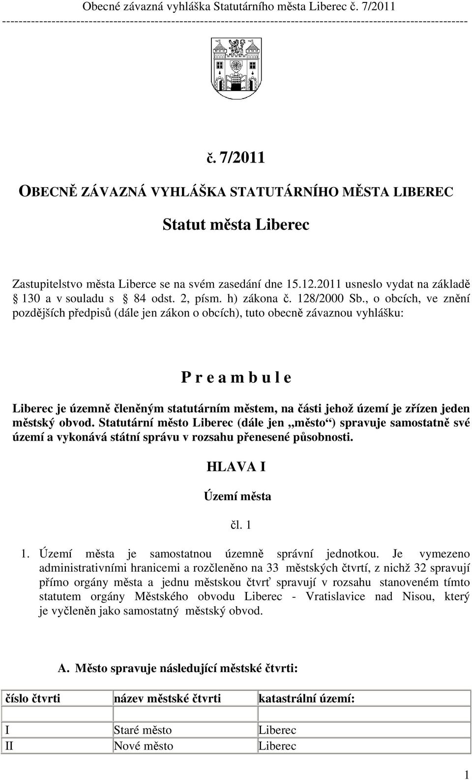 , o obcích, ve znění pozdějších předpisů (dále jen zákon o obcích), tuto obecně závaznou vyhlášku: P r e a m b u l e Liberec je územně členěným statutárním městem, na části jehož území je zřízen