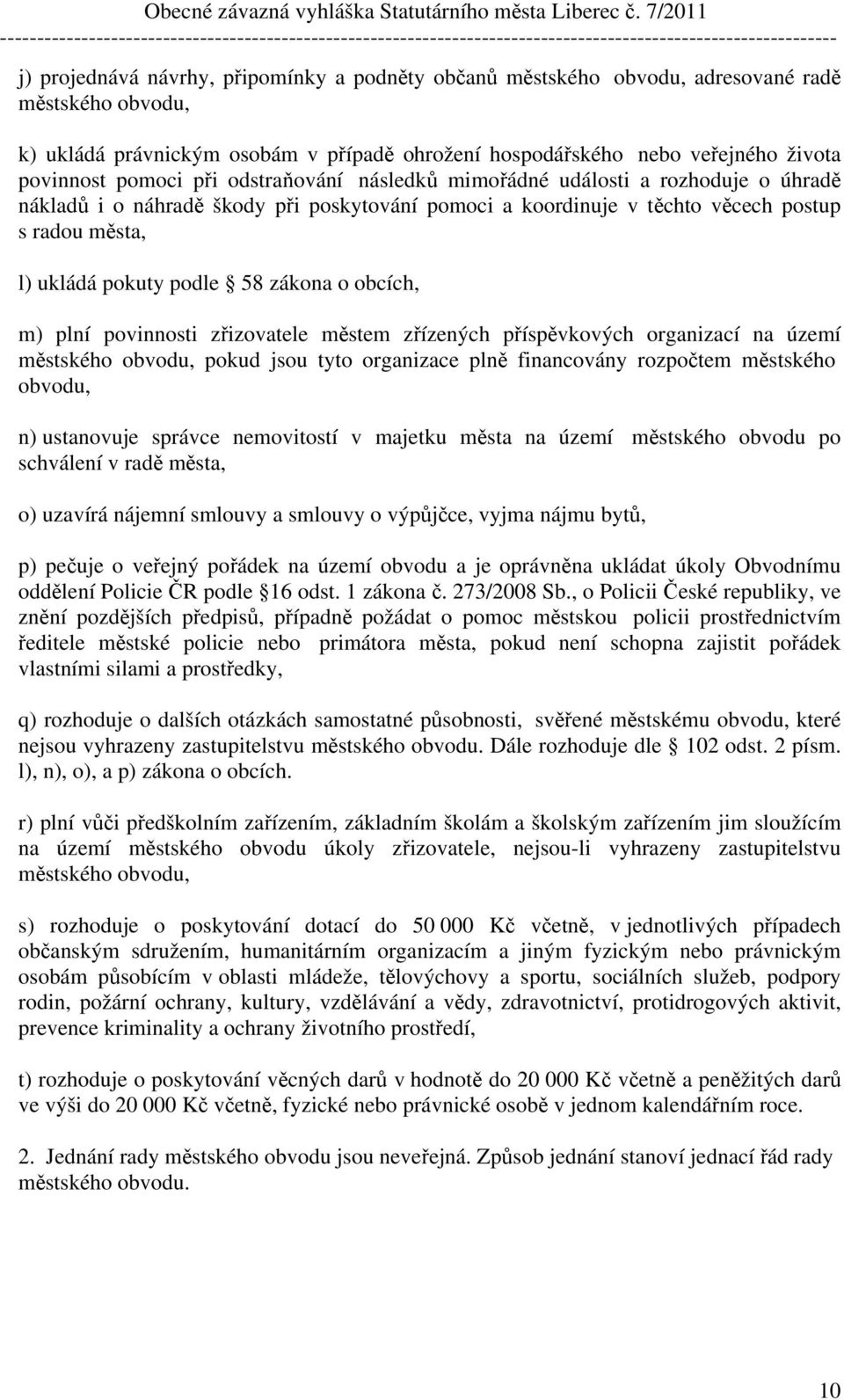 zákona o obcích, m) plní povinnosti zřizovatele městem zřízených příspěvkových organizací na území městského obvodu, pokud jsou tyto organizace plně financovány rozpočtem městského obvodu, n)