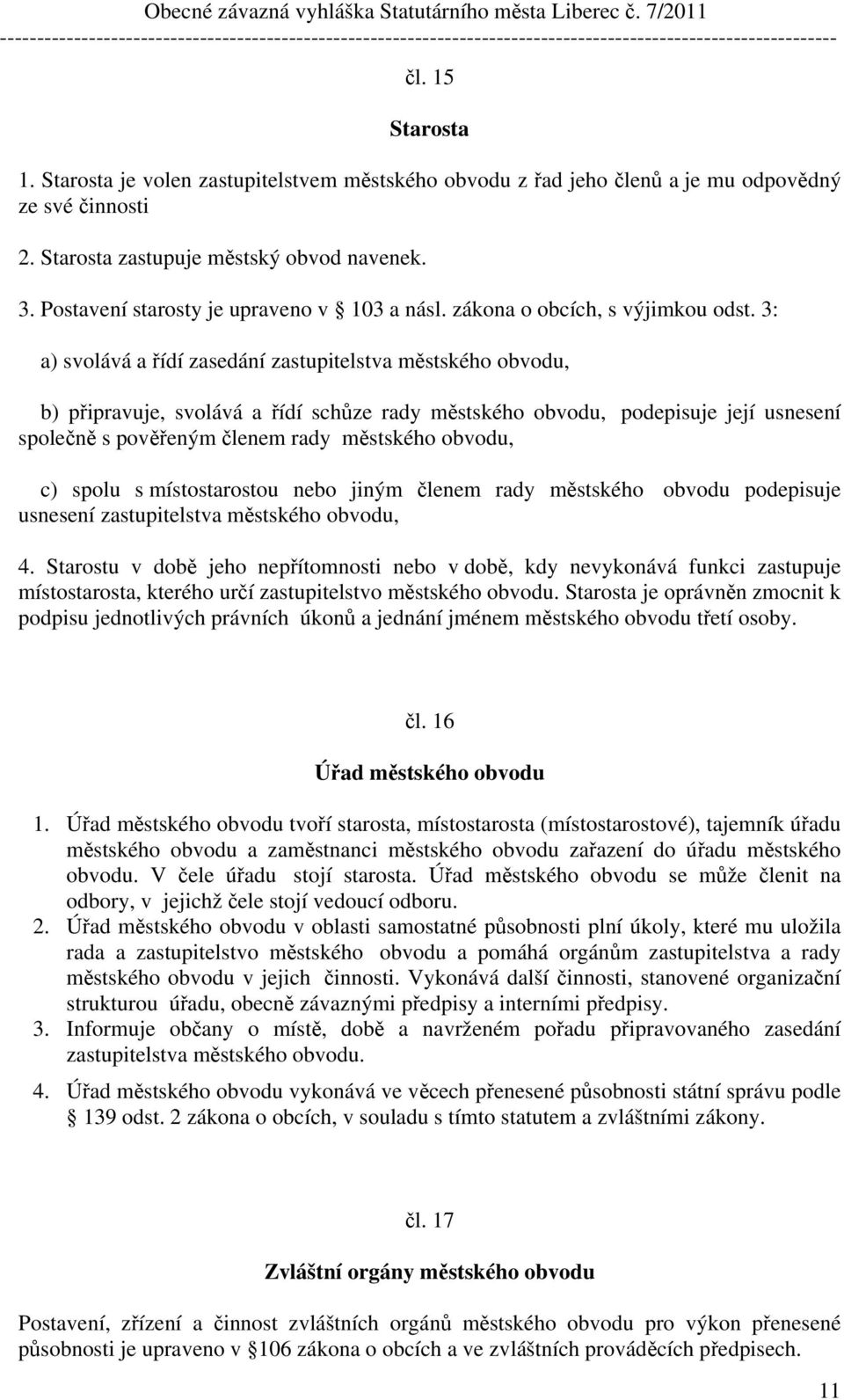 3: a) svolává a řídí zasedání zastupitelstva městského obvodu, b) připravuje, svolává a řídí schůze rady městského obvodu, podepisuje její usnesení společně s pověřeným členem rady městského obvodu,