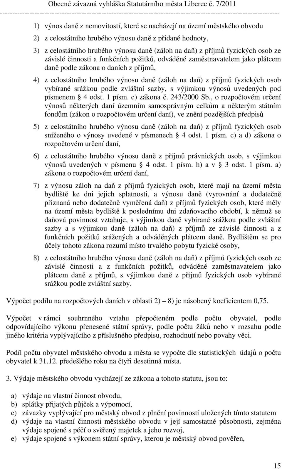 fyzických osob vybírané srážkou podle zvláštní sazby, s výjimkou výnosů uvedených pod písmenem 4 odst. 1 písm. c) zákona č. 243/2000 Sb.