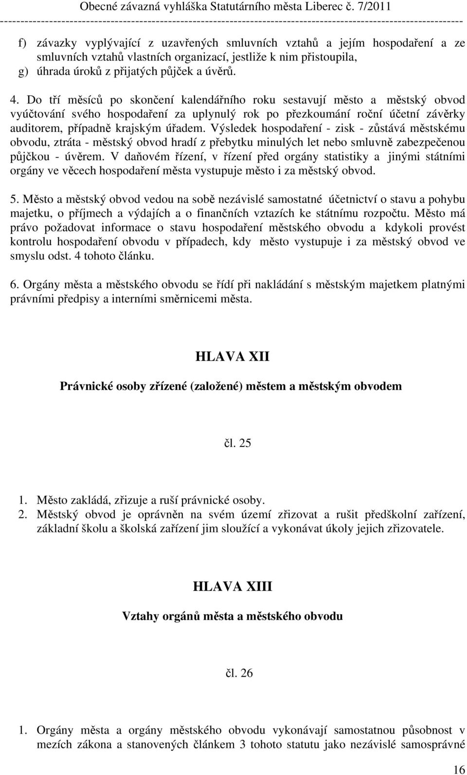 Výsledek hospodaření - zisk - zůstává městskému obvodu, ztráta - městský obvod hradí z přebytku minulých let nebo smluvně zabezpečenou půjčkou - úvěrem.