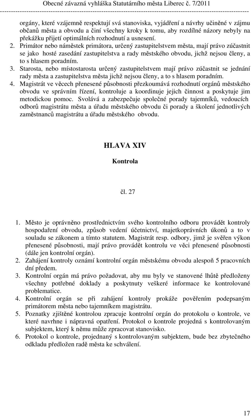 Primátor nebo náměstek primátora, určený zastupitelstvem města, mají právo zúčastnit se jako hosté zasedání zastupitelstva a rady městského obvodu, jichž nejsou členy, a to s hlasem poradním. 3.