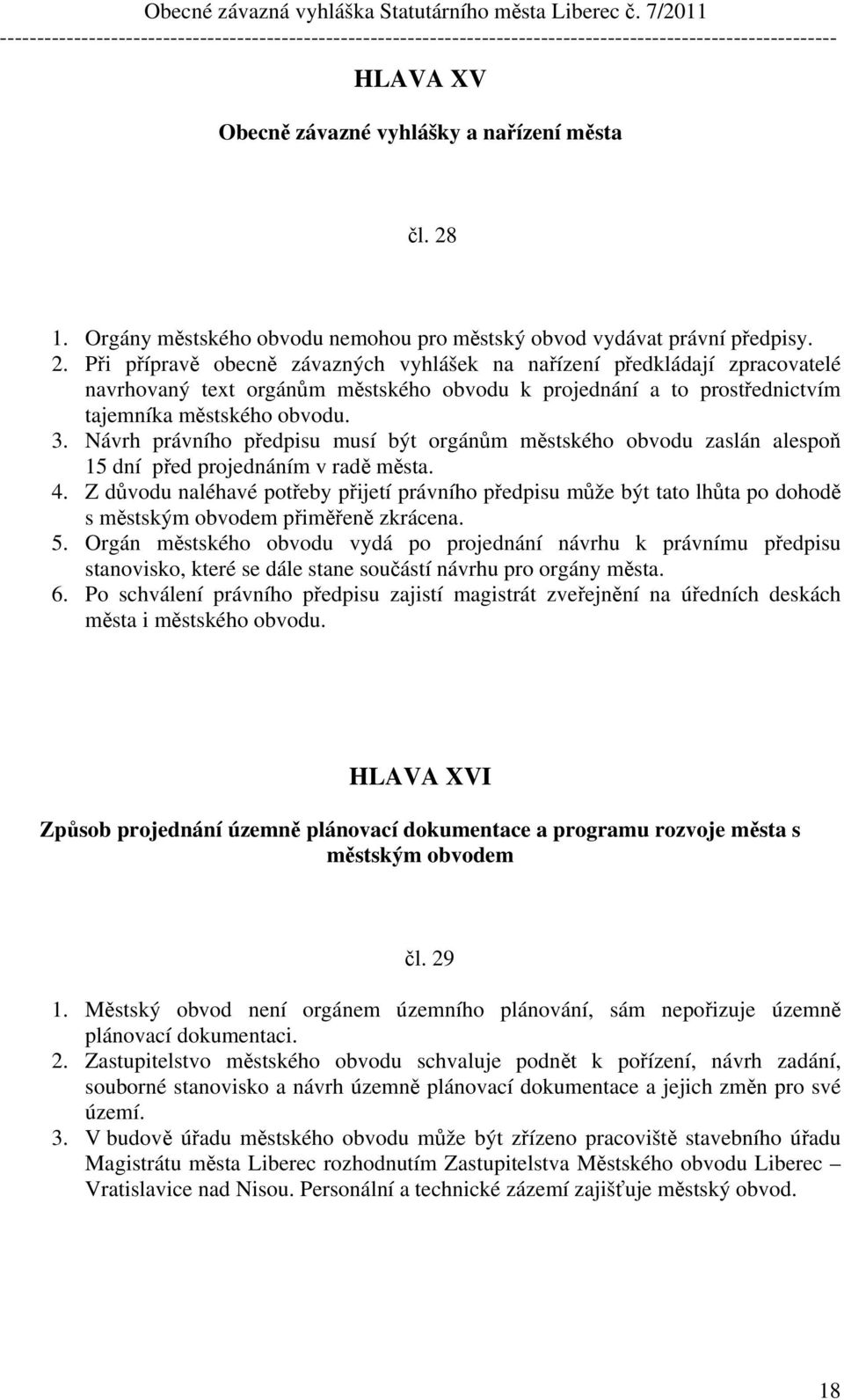 Při přípravě obecně závazných vyhlášek na nařízení předkládají zpracovatelé navrhovaný text orgánům městského obvodu k projednání a to prostřednictvím tajemníka městského obvodu. 3.