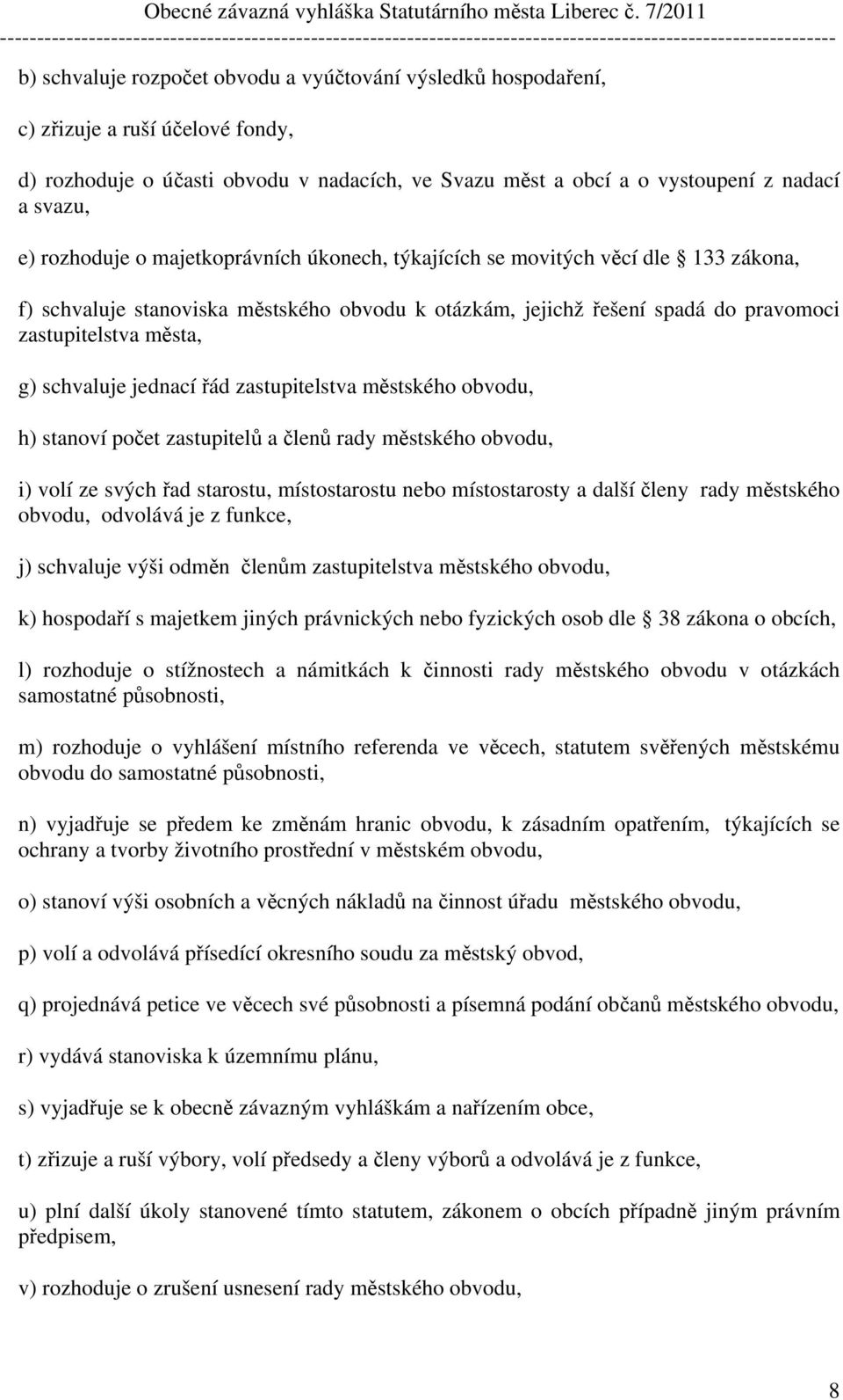 schvaluje jednací řád zastupitelstva městského obvodu, h) stanoví počet zastupitelů a členů rady městského obvodu, i) volí ze svých řad starostu, místostarostu nebo místostarosty a další členy rady