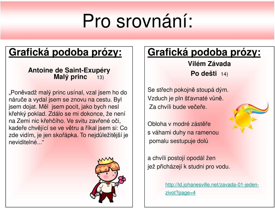 Ve svitu zavřené oči, kadeře chvějící se ve větru a říkal jsem si: Co zde vidím, je jen skořápka. To nejdůležitější je neviditelné.