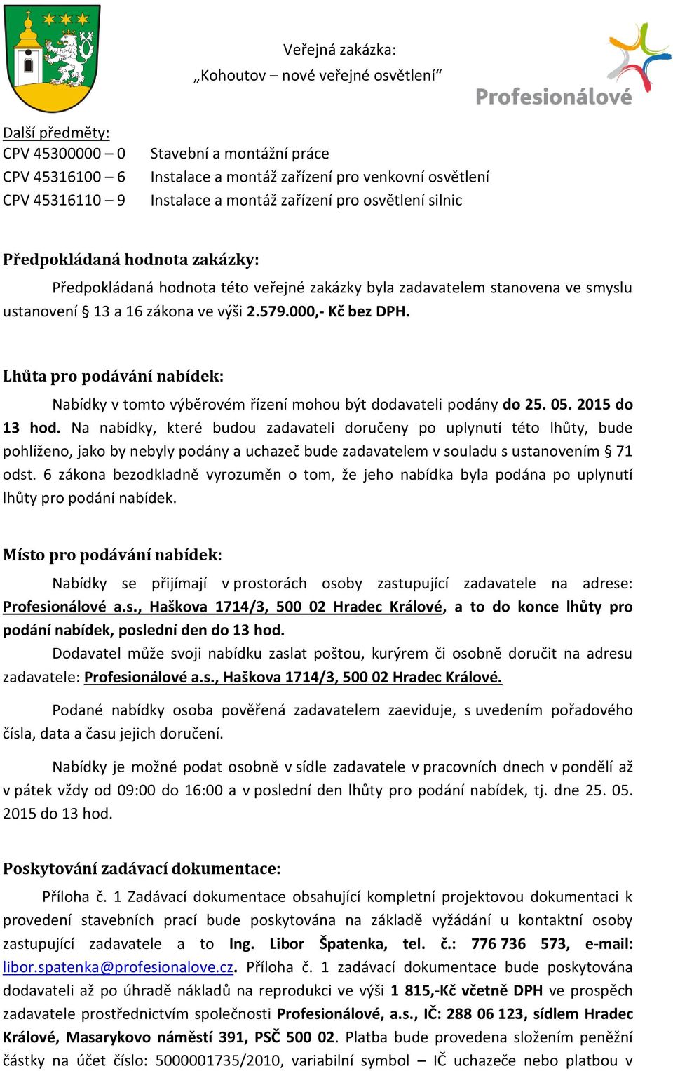 Lhůta pro podávání nabídek: Nabídky v tomto výběrovém řízení mohou být dodavateli podány do 25. 05. 2015 do 13 hod.