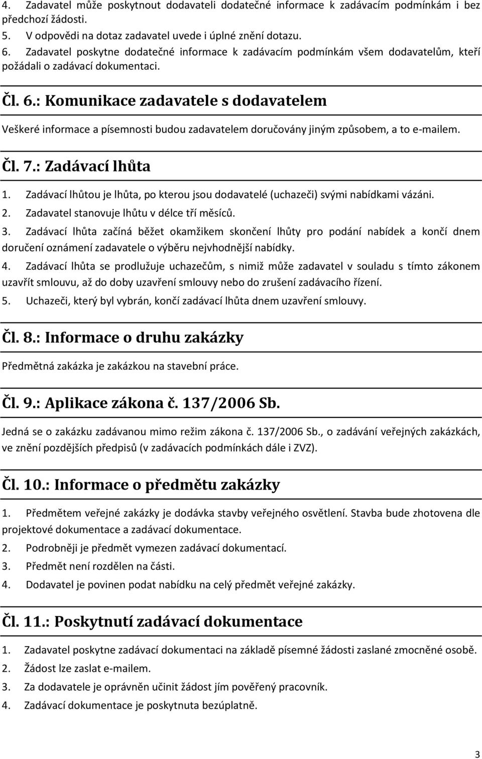 : Komunikace zadavatele s dodavatelem Veškeré informace a písemnosti budou zadavatelem doručovány jiným způsobem, a to e-mailem. Čl. 7.: Zadávací lhůta 1.