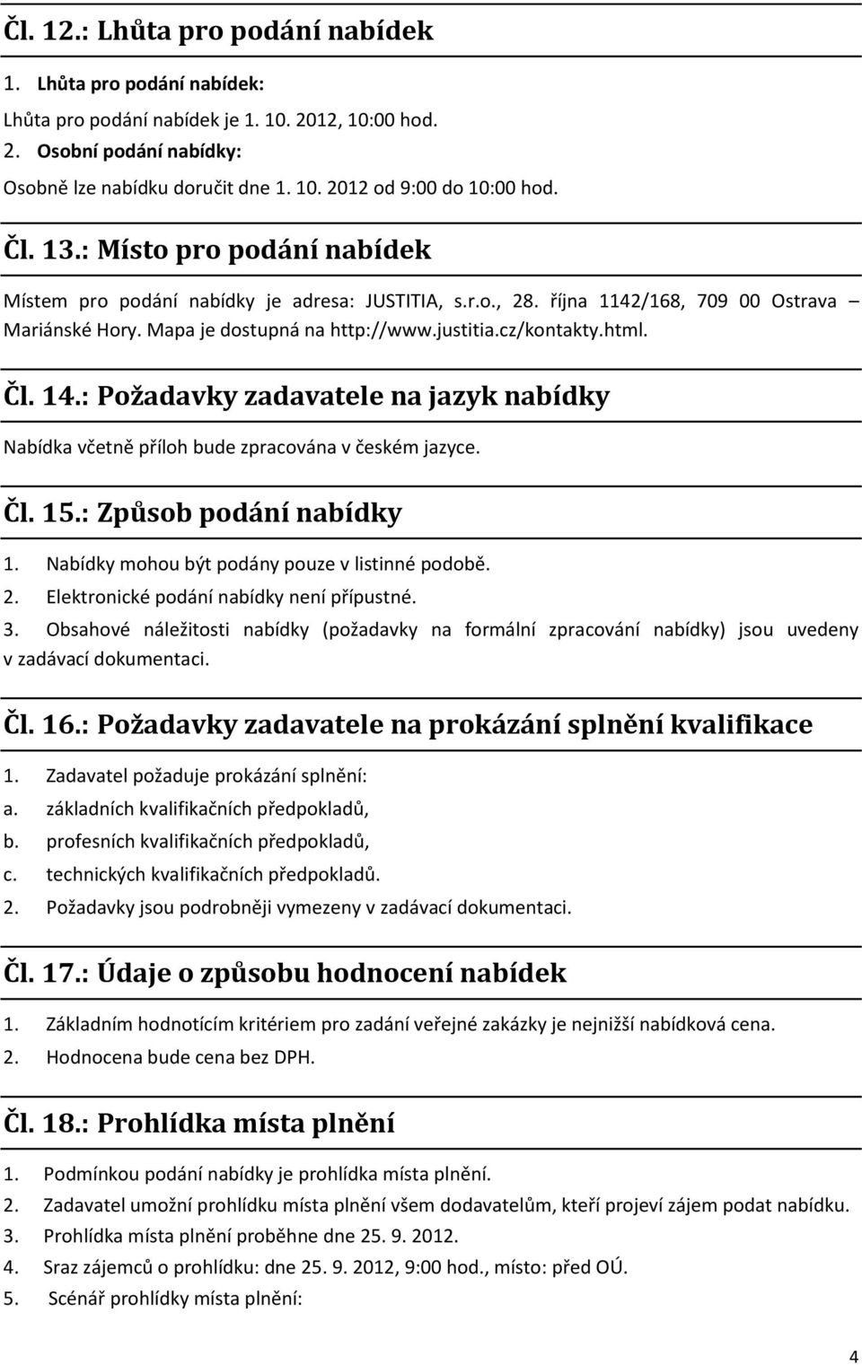 Čl. 14.: Požadavky zadavatele na jazyk nabídky Nabídka včetně příloh bude zpracována v českém jazyce. Čl. 15.: Způsob podání nabídky 1. Nabídky mohou být podány pouze v listinné podobě. 2.