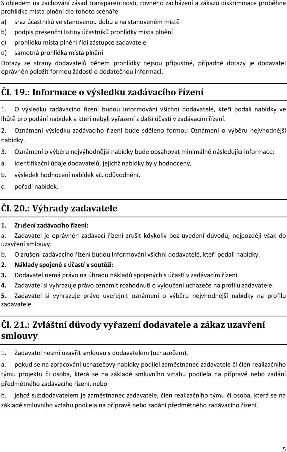 přípustné, případné dotazy je dodavatel oprávněn položit formou žádosti o dodatečnou informaci. Čl. 19.: Informace o výsledku zadávacího řízení 1.