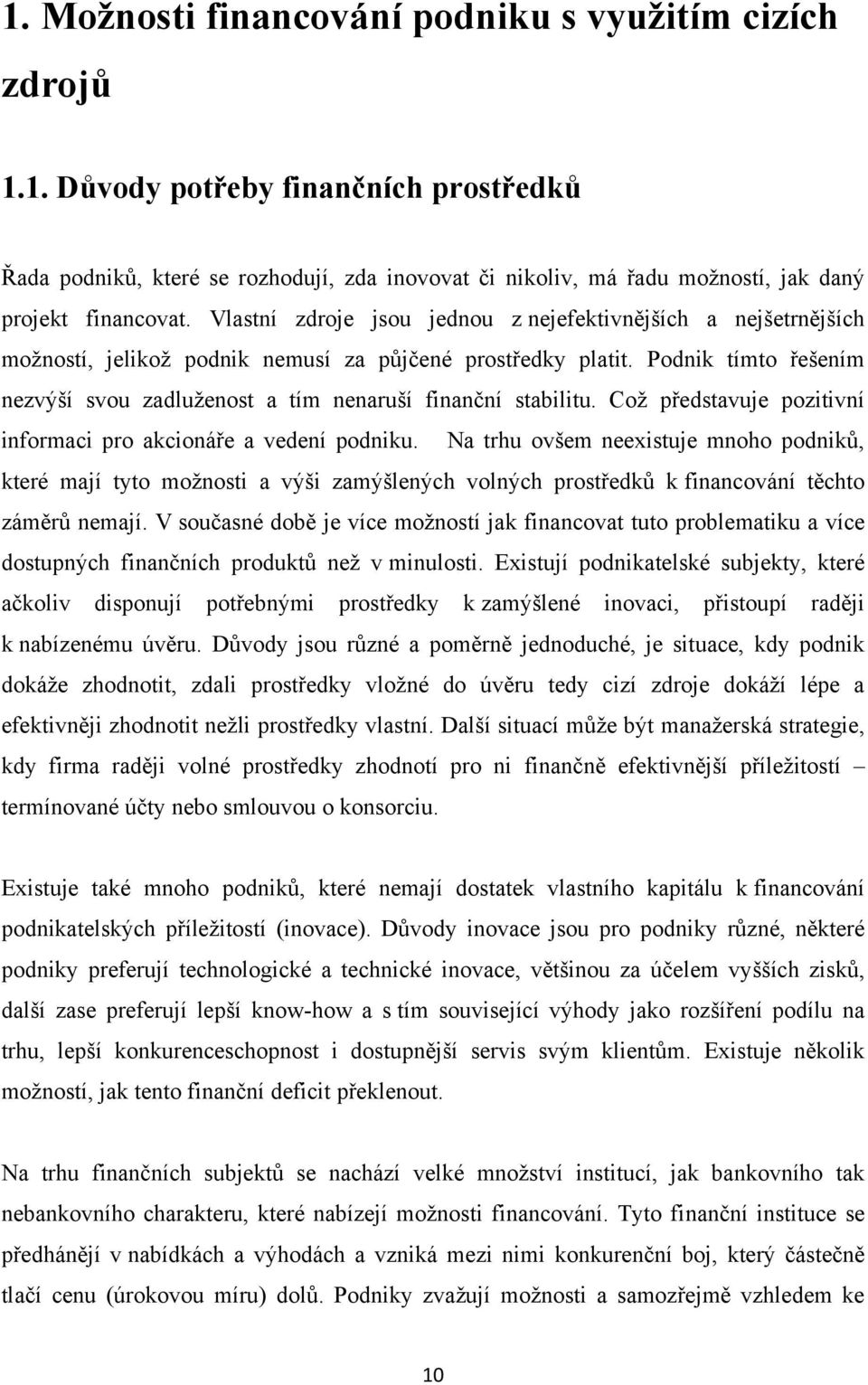 Podnik tímto řešením nezvýší svou zadluženost a tím nenaruší finanční stabilitu. Což představuje pozitivní informaci pro akcionáře a vedení podniku.