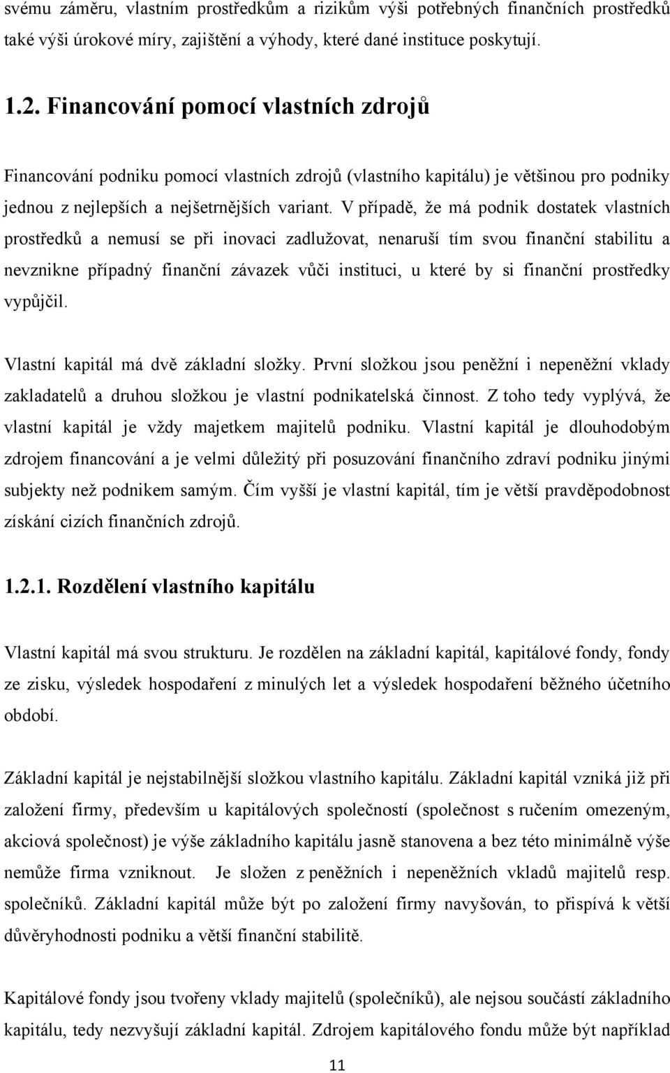 V případě, že má podnik dostatek vlastních prostředků a nemusí se při inovaci zadlužovat, nenaruší tím svou finanční stabilitu a nevznikne případný finanční závazek vůči instituci, u které by si