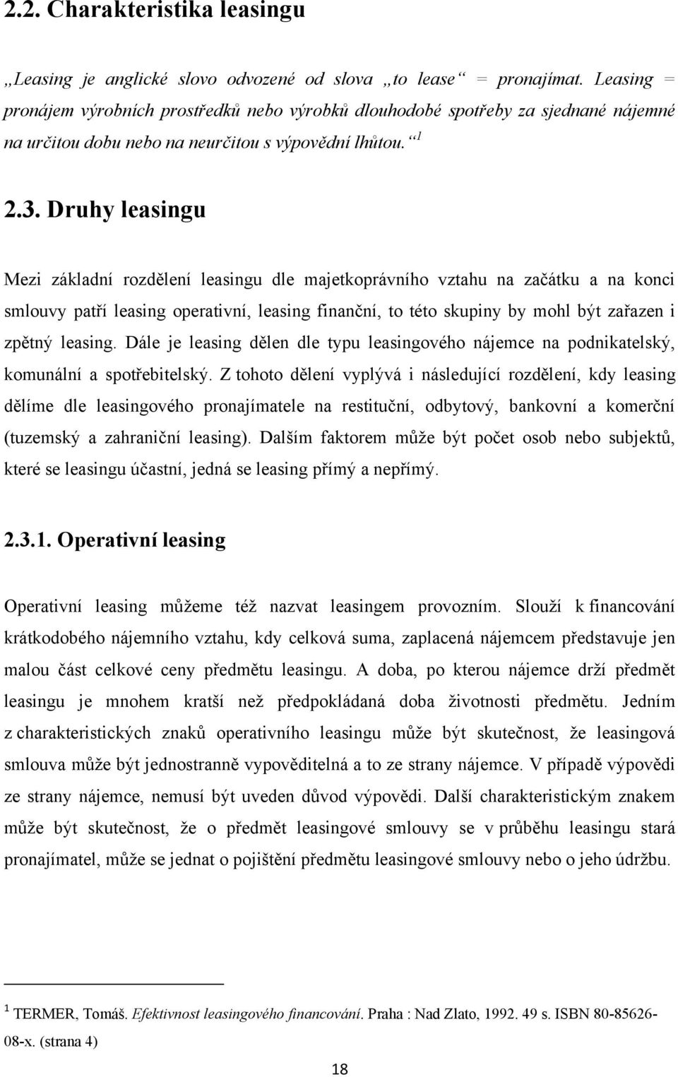 Druhy leasingu Mezi základní rozdělení leasingu dle majetkoprávního vztahu na začátku a na konci smlouvy patří leasing operativní, leasing finanční, to této skupiny by mohl být zařazen i zpětný