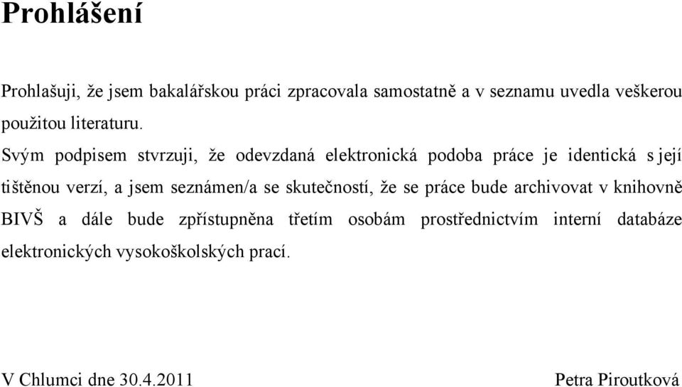 Svým podpisem stvrzuji, že odevzdaná elektronická podoba práce je identická s její tištěnou verzí, a jsem