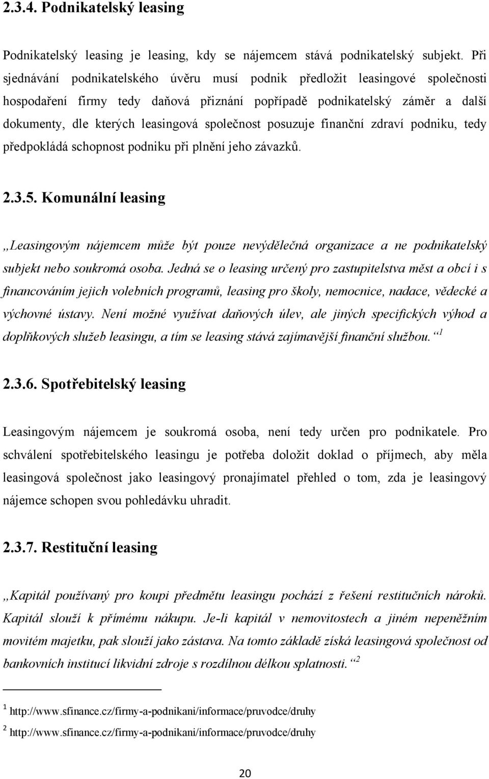 společnost posuzuje finanční zdraví podniku, tedy předpokládá schopnost podniku při plnění jeho závazků. 2.3.5.