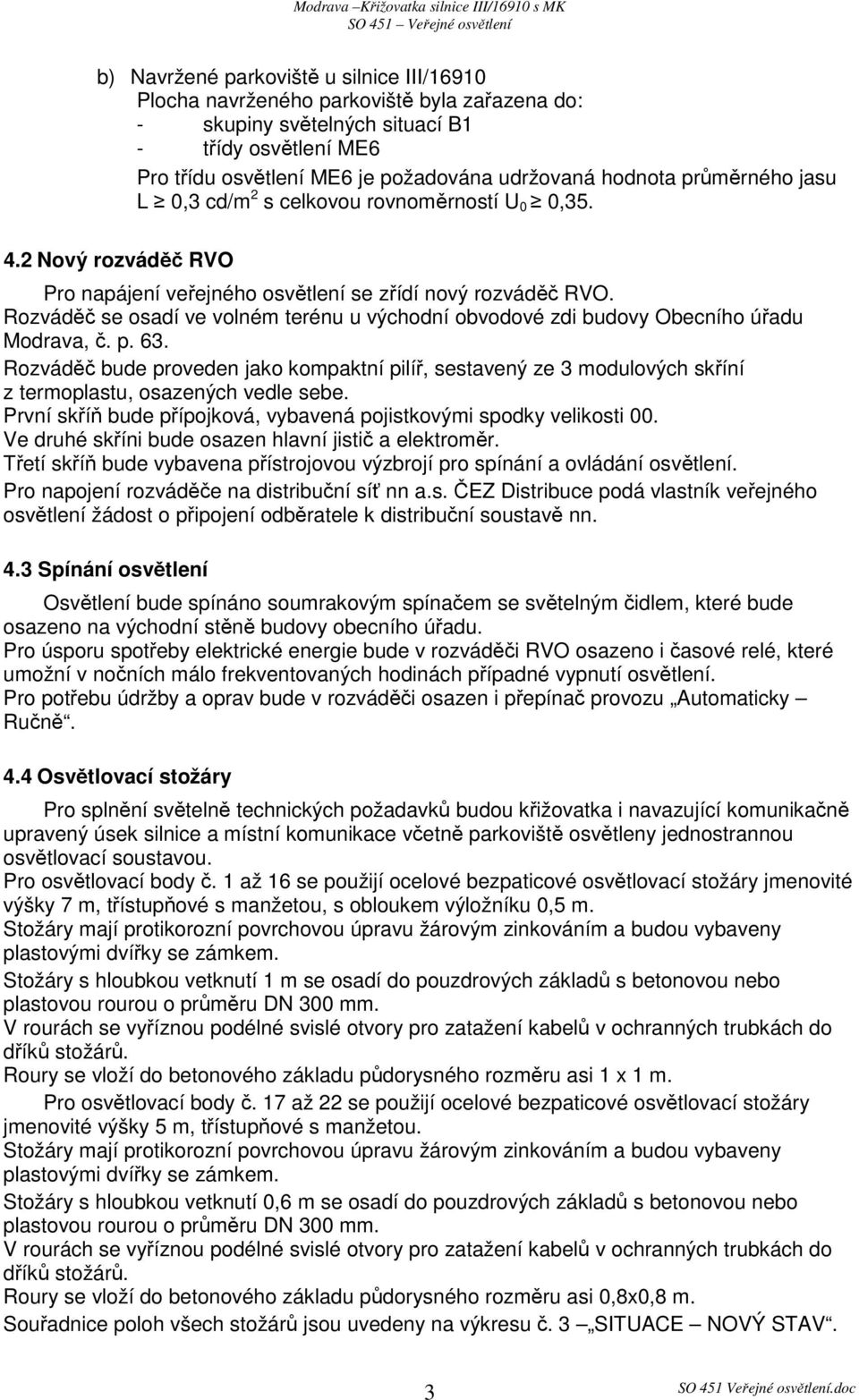 Rozváděč se osadí ve volném terénu u východní obvodové zdi budovy Obecního úřadu Modrava, č. p. 63.